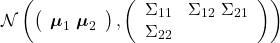 \[\mathcal N\left( \left(\begin{array}{c}\boldsymbol \mu_1 \ \boldsymbol \mu_2\end{array}\right), \left(\begin{array}{cc}\Sigma_{11} & \Sigma_{12} \ \Sigma_{21} & \Sigma_{22}\end{array}\right) \right)\]