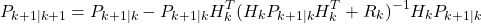 \[P_{k + 1 | k + 1} = P_{k+1|k} - P_{k+1|k} H_k^T(H_k P_{k + 1|k} H_k^T + R_k)^{-1} H_k P_{k + 1|k}\]