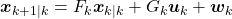 \[\boldsymbol x_{k + 1|k} = F_k \boldsymbol x_{k|k} + G_k \boldsymbol u_k + \boldsymbol w_k\]