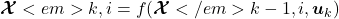 \[\boldsymbol{\mathcal X}<em>{k, i} = f(\boldsymbol{\mathcal X}</em>{k - 1, i}, \boldsymbol u_k)\]